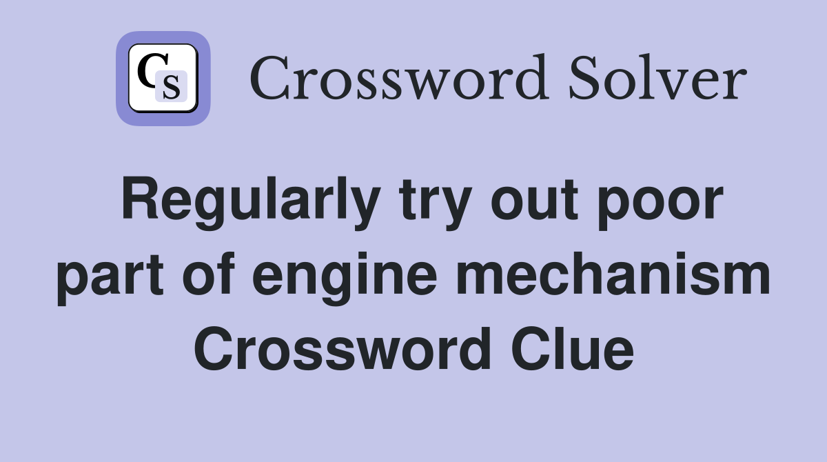 Regularly try out poor part of engine mechanism Crossword Clue