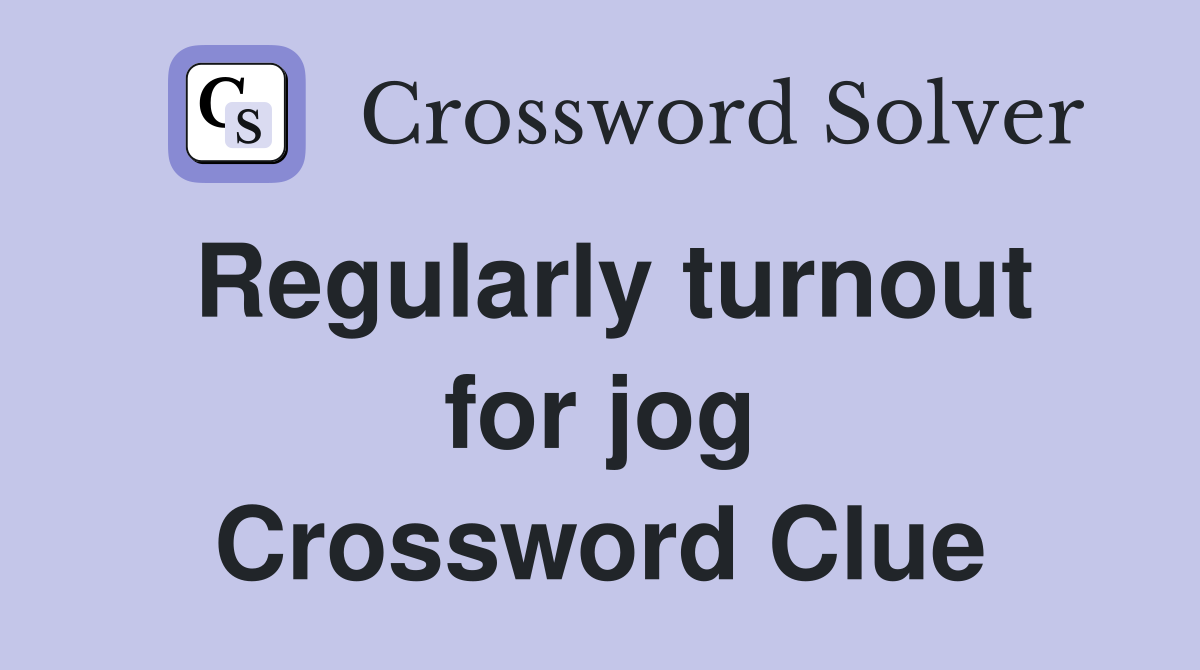 Regularly turnout for jog Crossword Clue