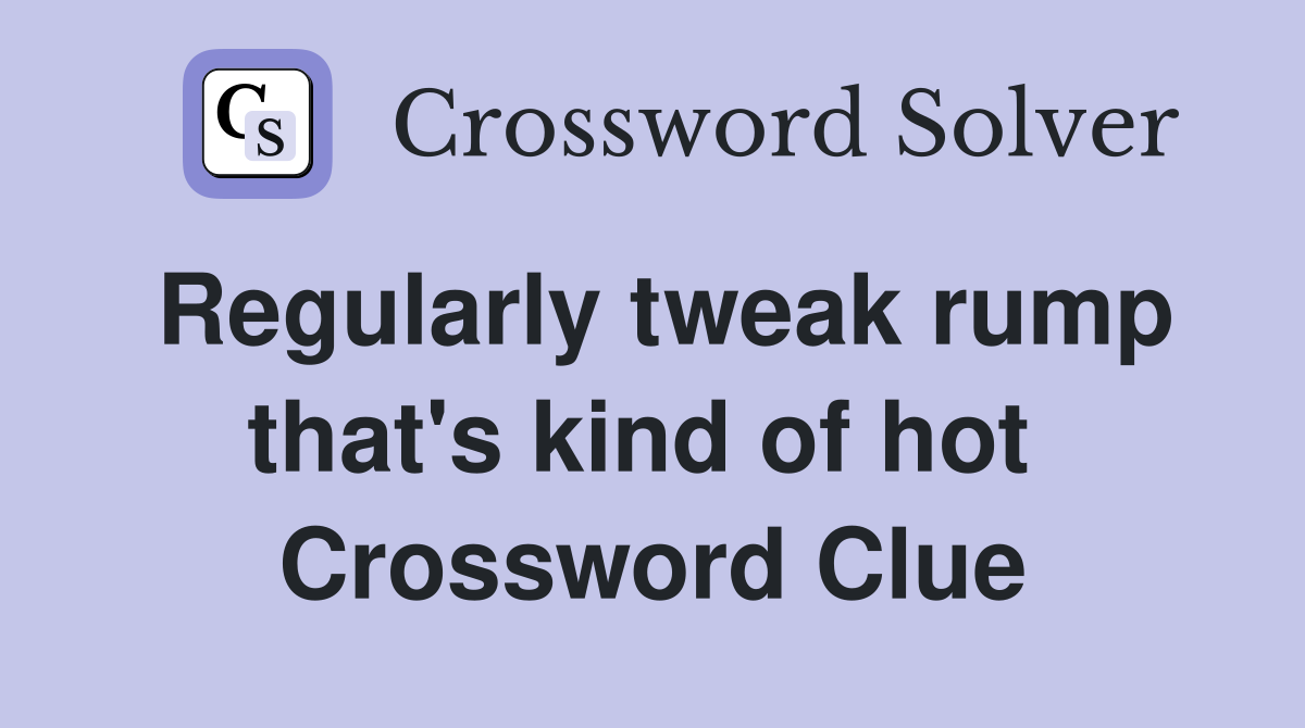 Regularly tweak rump that's kind of hot  Crossword Clue
