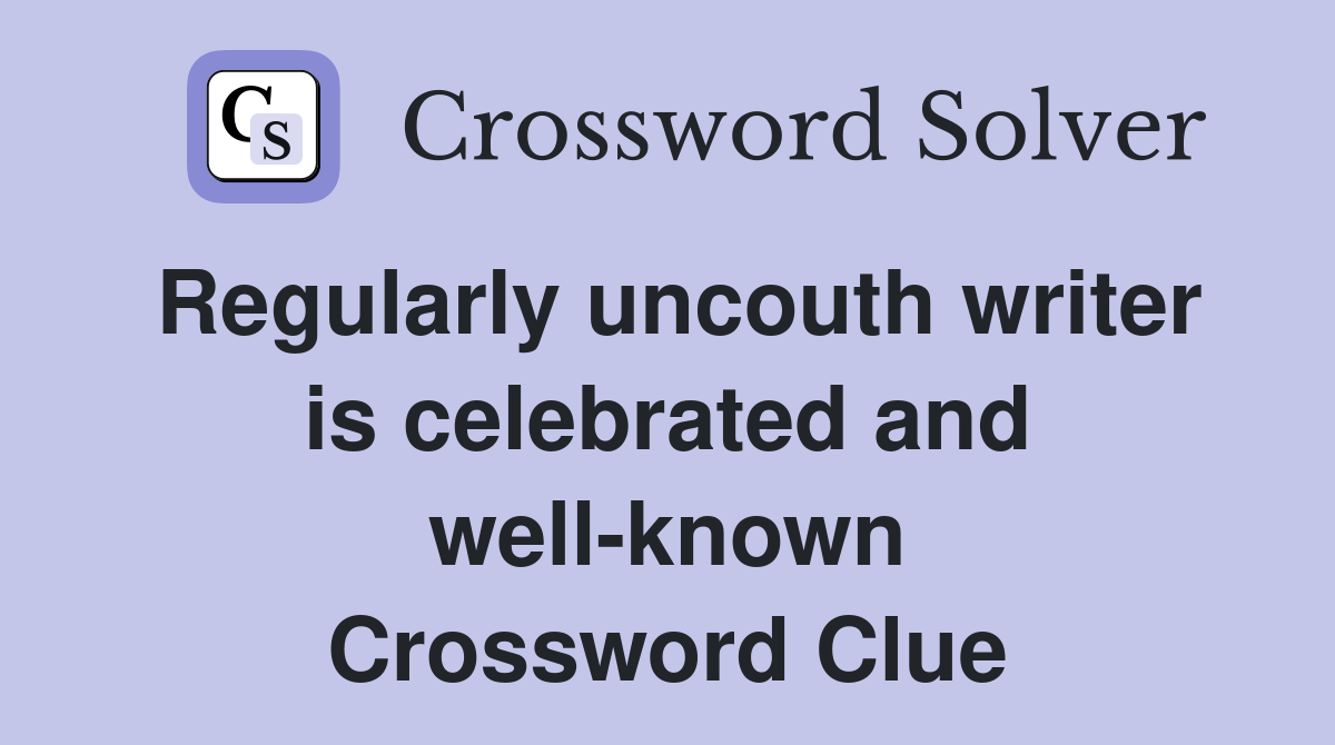 Regularly uncouth writer is celebrated and well-known Crossword Clue
