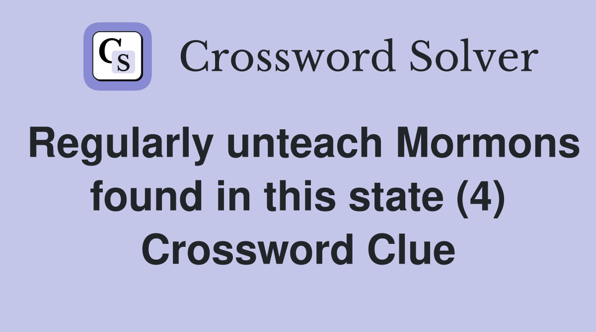 Regularly unteach Mormons found in this state (4) Crossword Clue