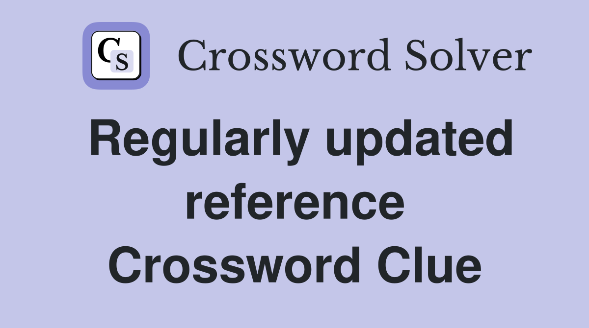 Regularly updated reference Crossword Clue