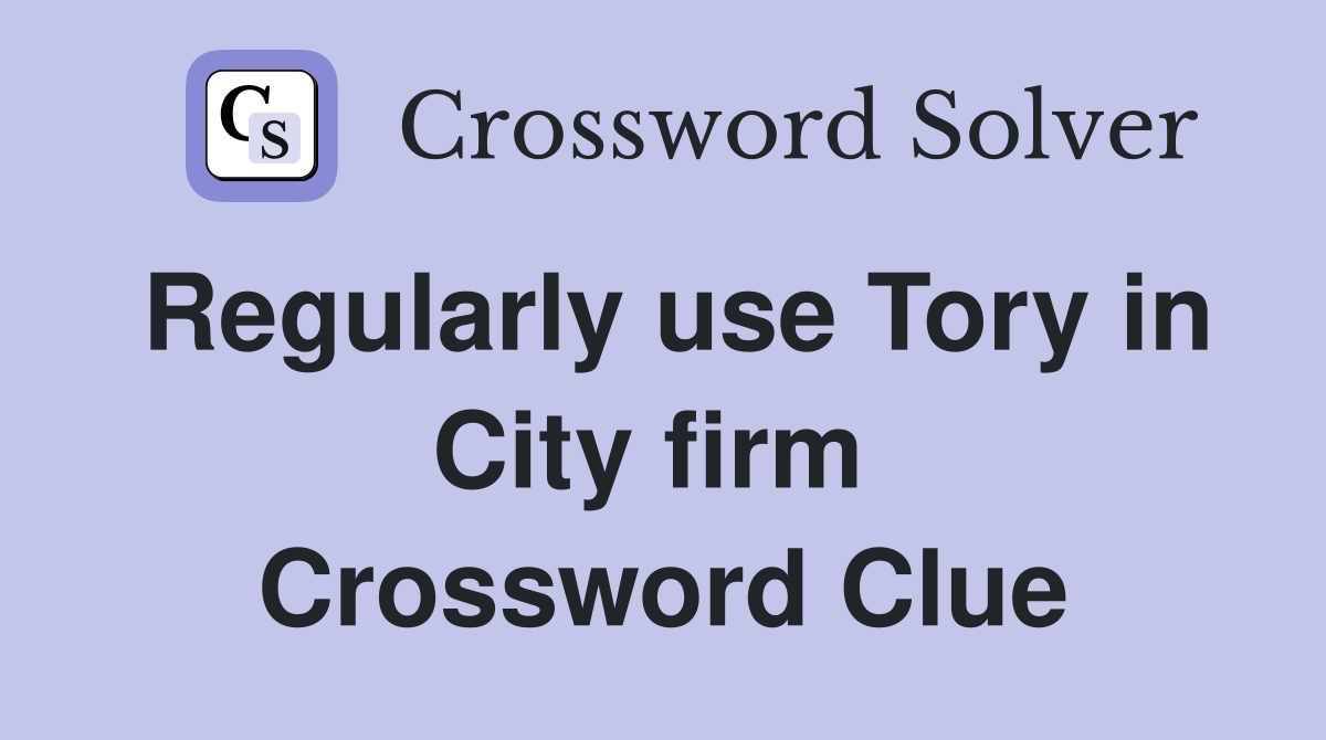 Regularly use Tory in City firm  Crossword Clue