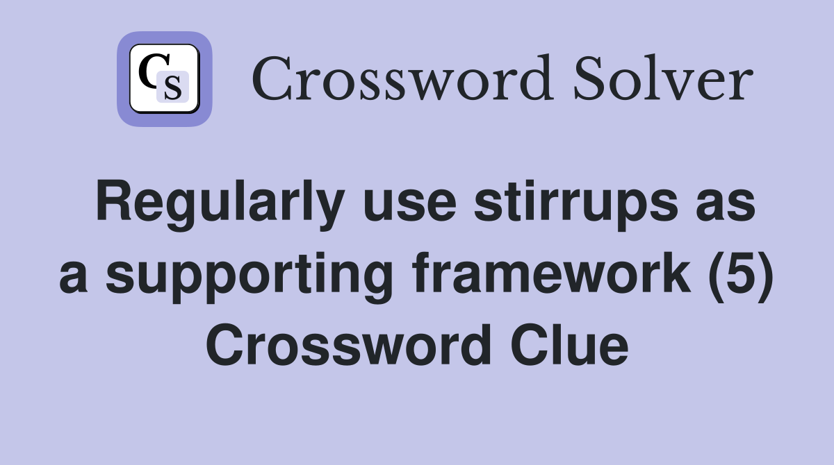 Regularly use stirrups as a supporting framework (5) Crossword Clue