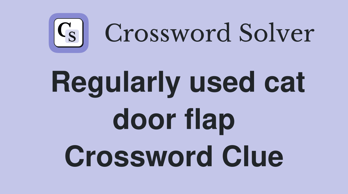 Regularly used cat door flap Crossword Clue