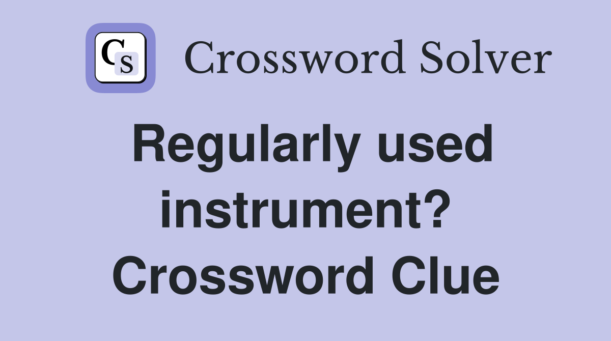 Regularly used instrument? Crossword Clue