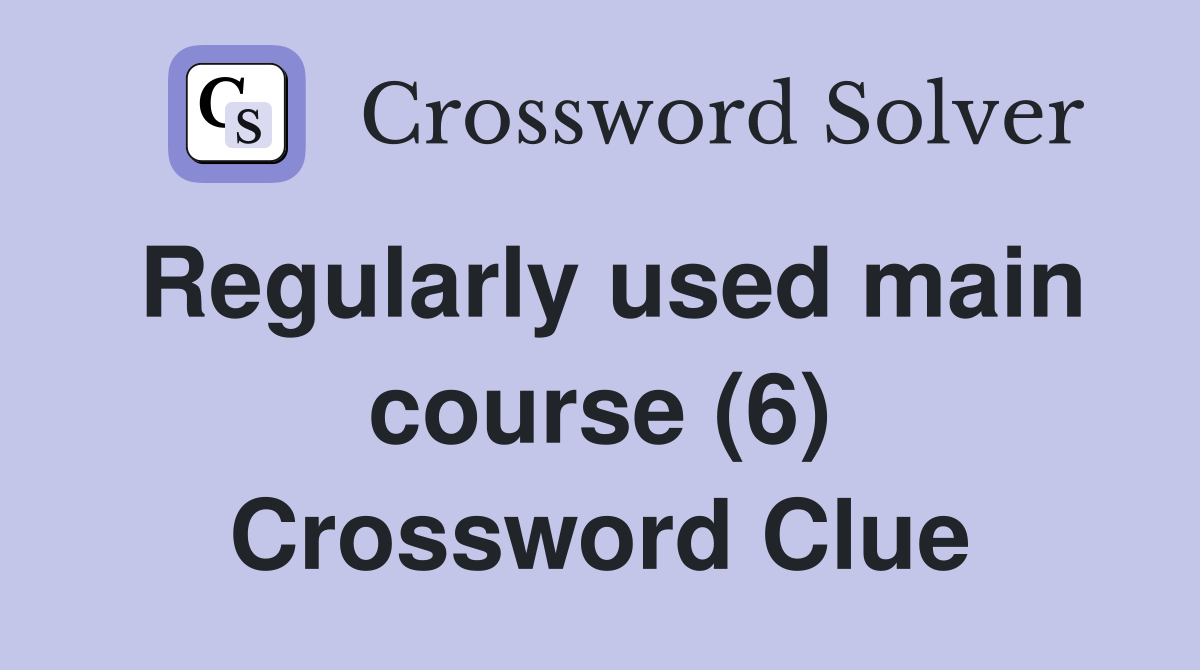 Regularly used main course (6) Crossword Clue