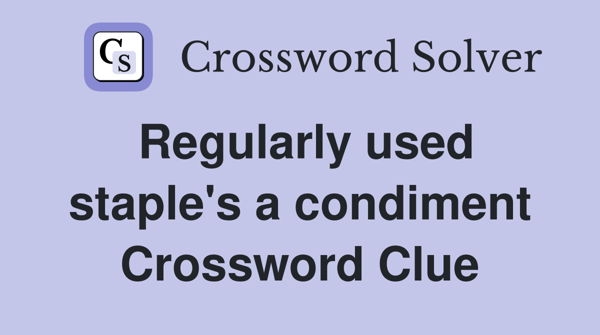 Regularly used staple's a condiment Crossword Clue