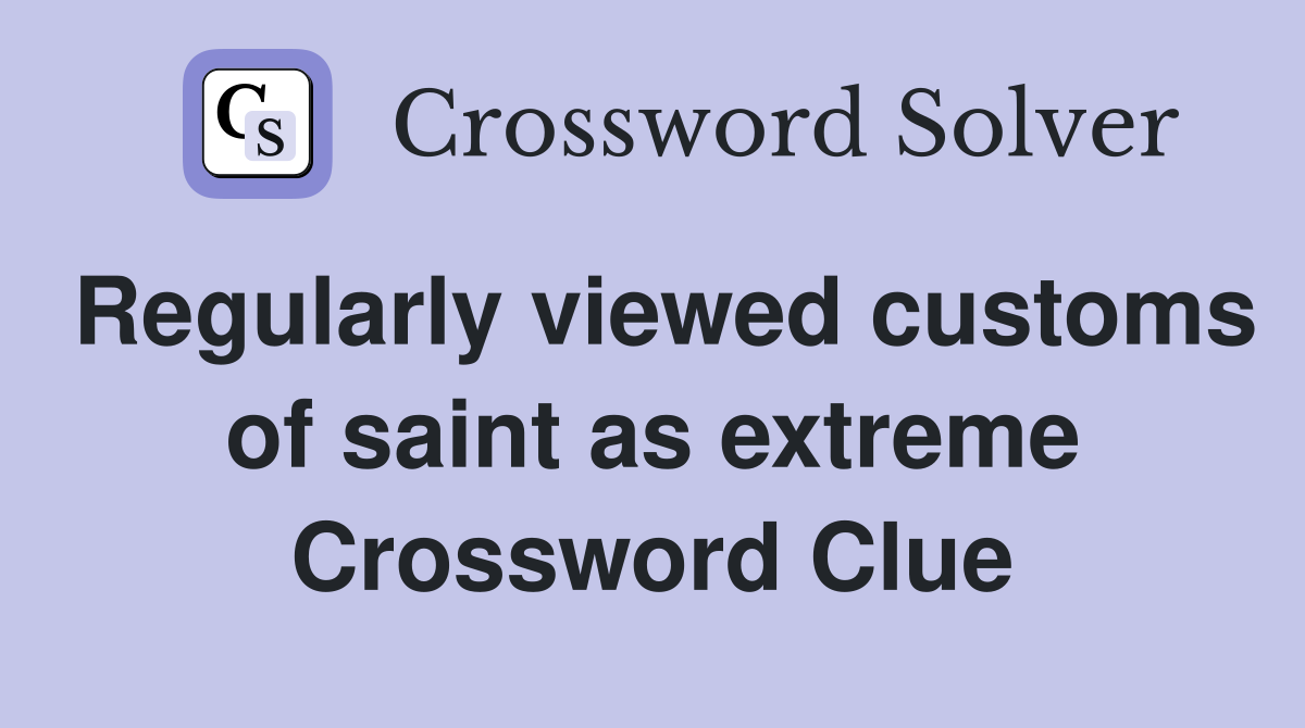 Regularly viewed customs of saint as extreme Crossword Clue