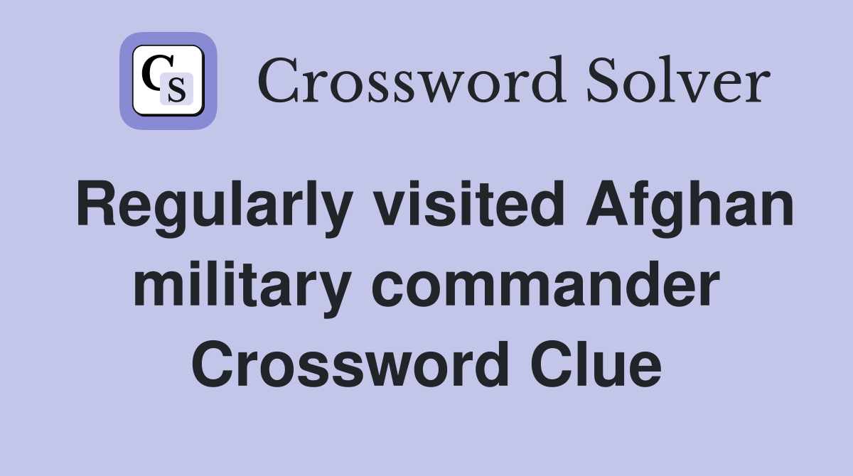 Regularly visited Afghan military commander Crossword Clue