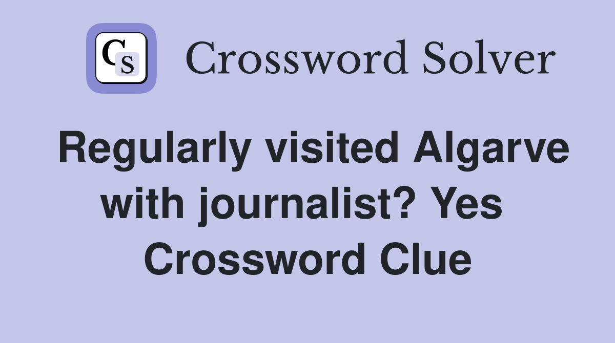 Regularly visited Algarve with journalist? Yes  Crossword Clue