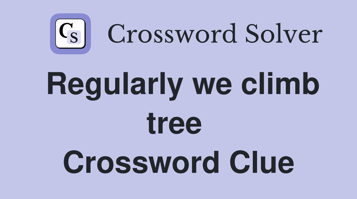 Regularly we climb tree  Crossword Clue