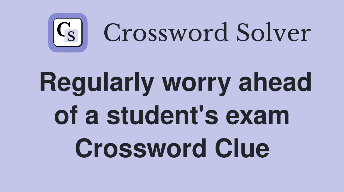 Regularly worry ahead of a student's exam Crossword Clue