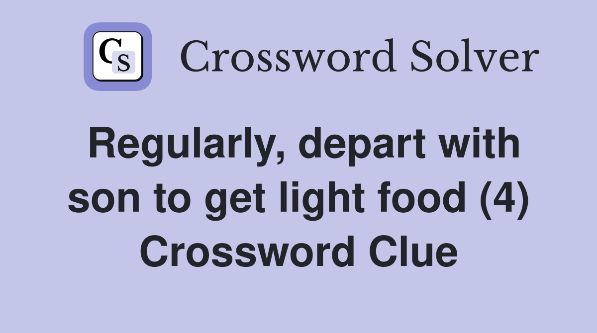 Regularly, depart with son to get light food (4) Crossword Clue