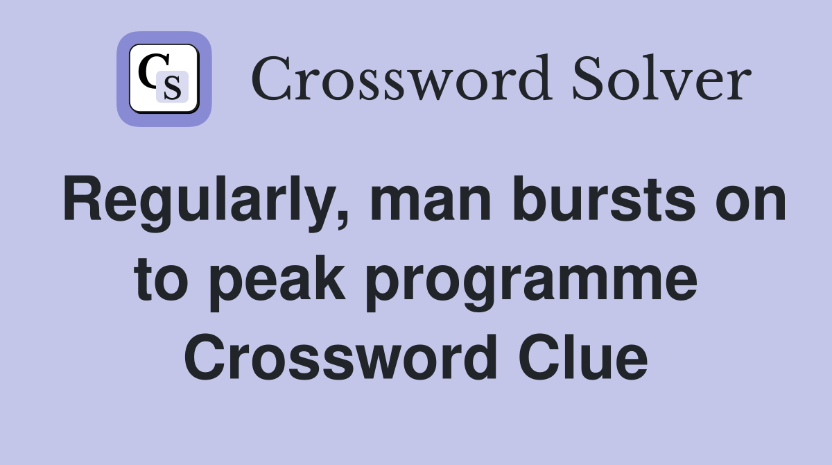 Regularly, man bursts on to peak programme Crossword Clue