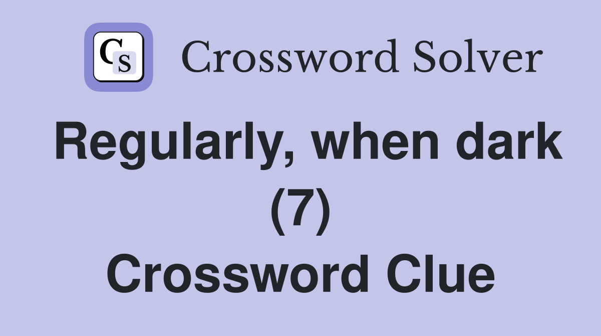 Regularly, when dark (7) Crossword Clue