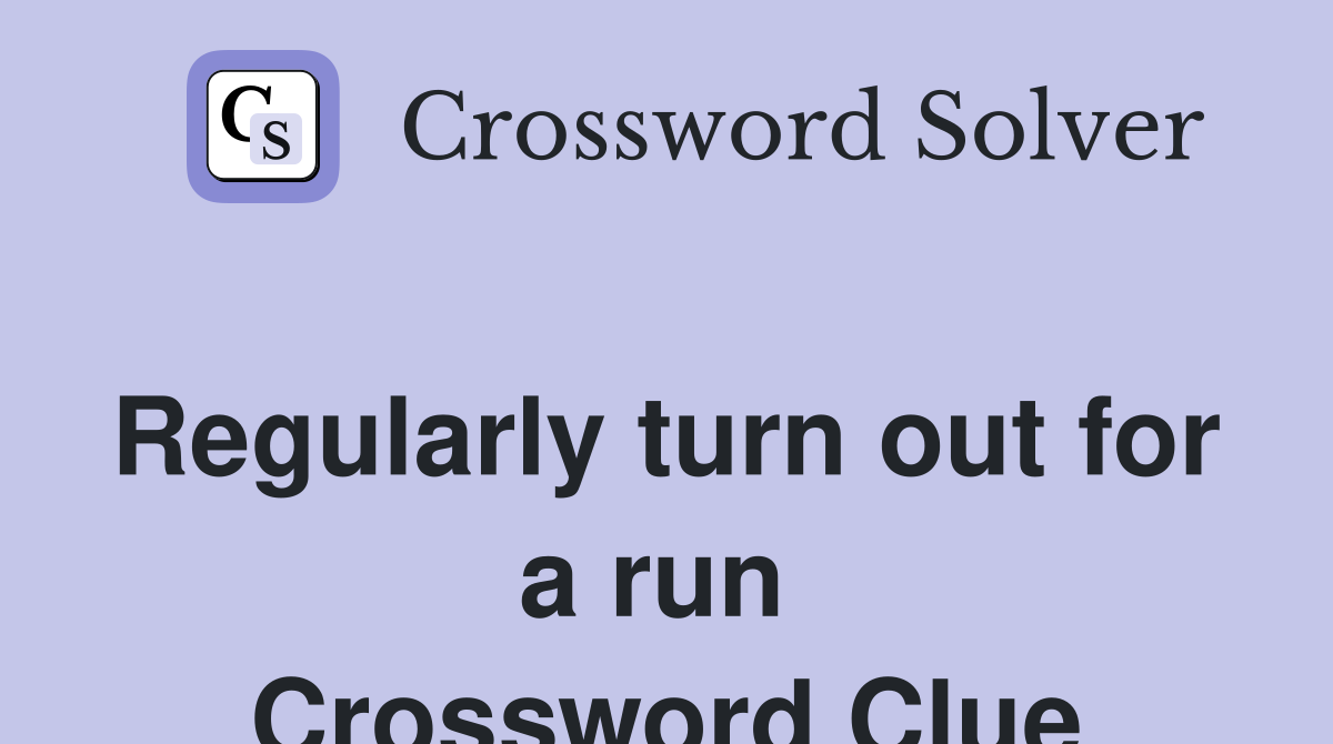 Regularly turn out for a run  Crossword Clue