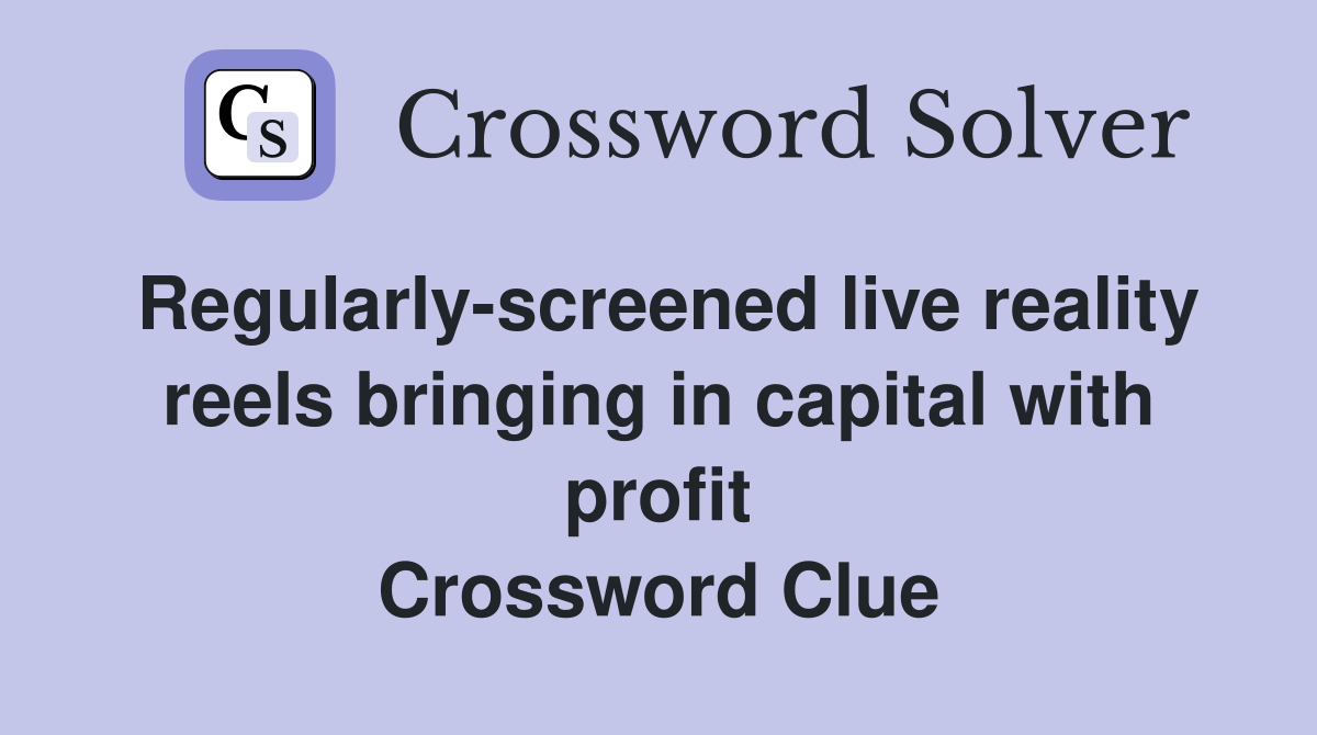 Regularly-screened live reality reels bringing in capital with profit Crossword Clue