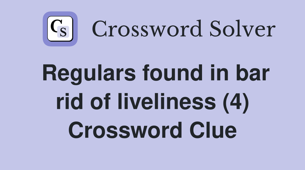 Regulars found in bar rid of liveliness (4) Crossword Clue