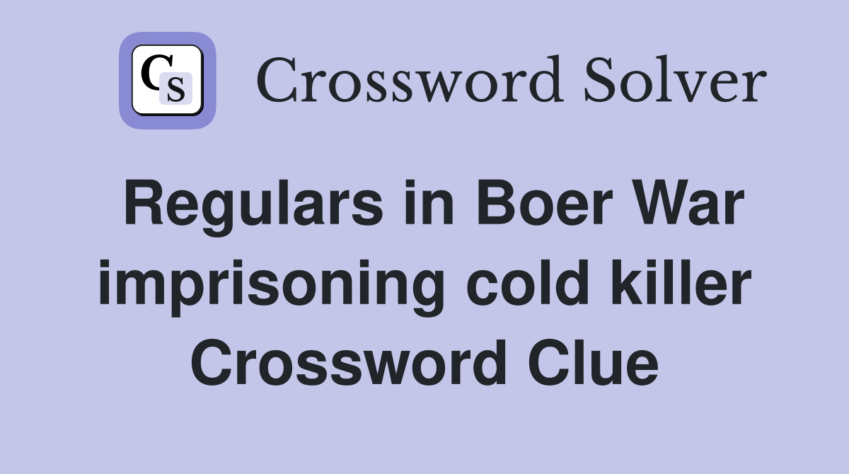 Regulars in Boer War imprisoning cold killer Crossword Clue