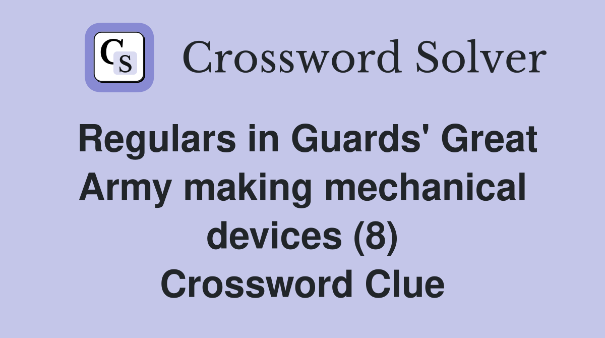 Regulars in Guards' Great Army making mechanical devices (8) Crossword Clue