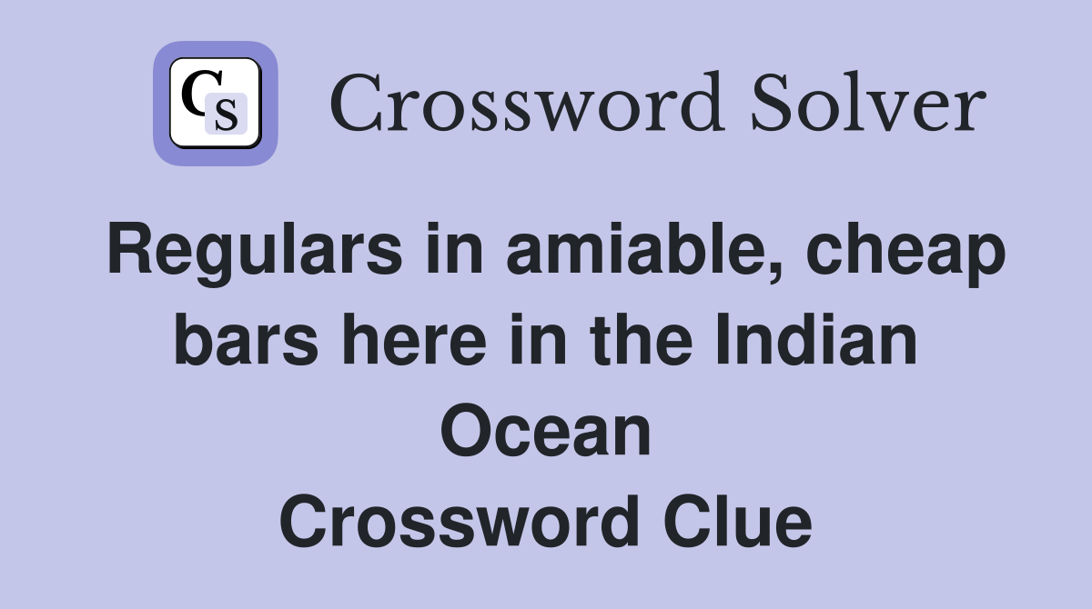 Regulars in amiable, cheap bars here in the Indian Ocean Crossword Clue