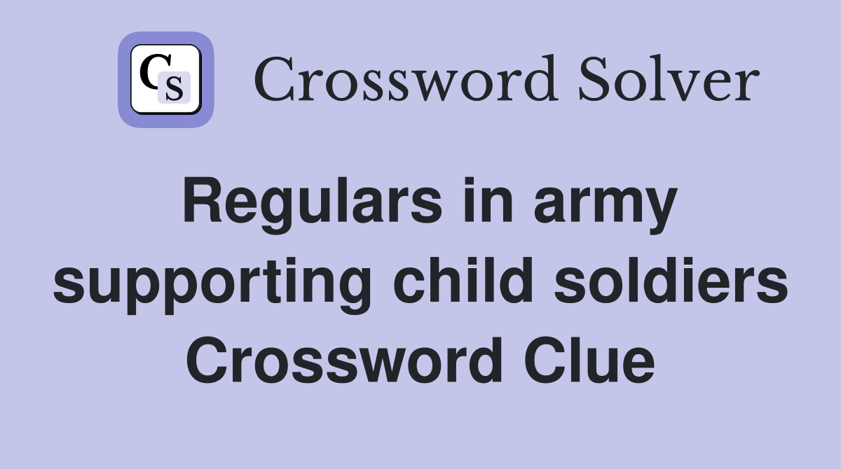 Regulars in army supporting child soldiers Crossword Clue