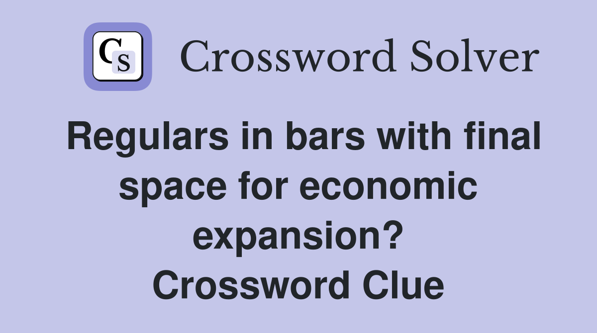 Regulars in bars with final space for economic expansion? Crossword Clue