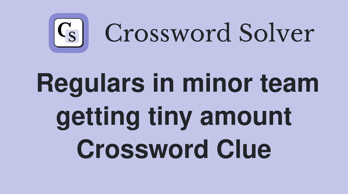 Regulars in minor team getting tiny amount Crossword Clue