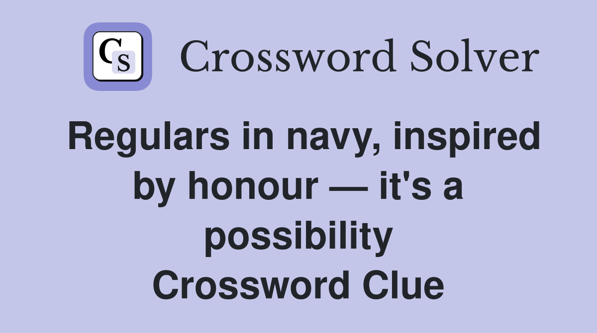 Regulars in navy, inspired by honour — it's a possibility Crossword Clue