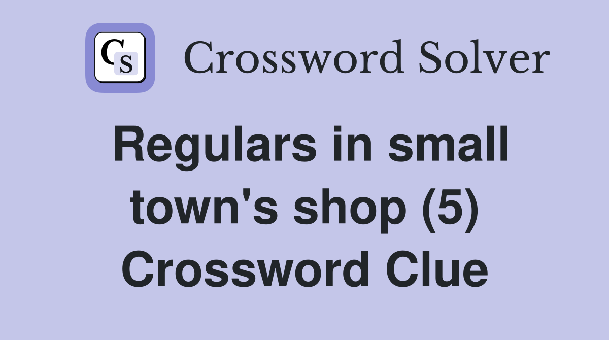 Regulars in small town's shop (5) Crossword Clue