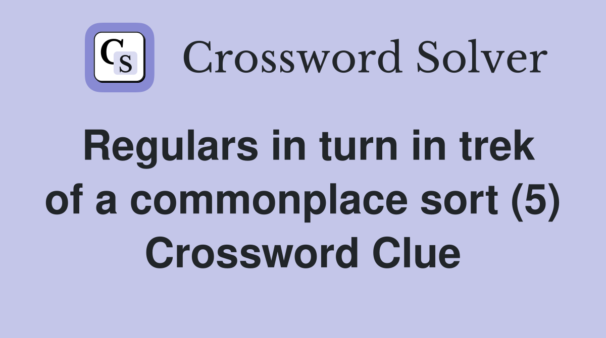 Regulars in turn in trek of a commonplace sort (5) Crossword Clue