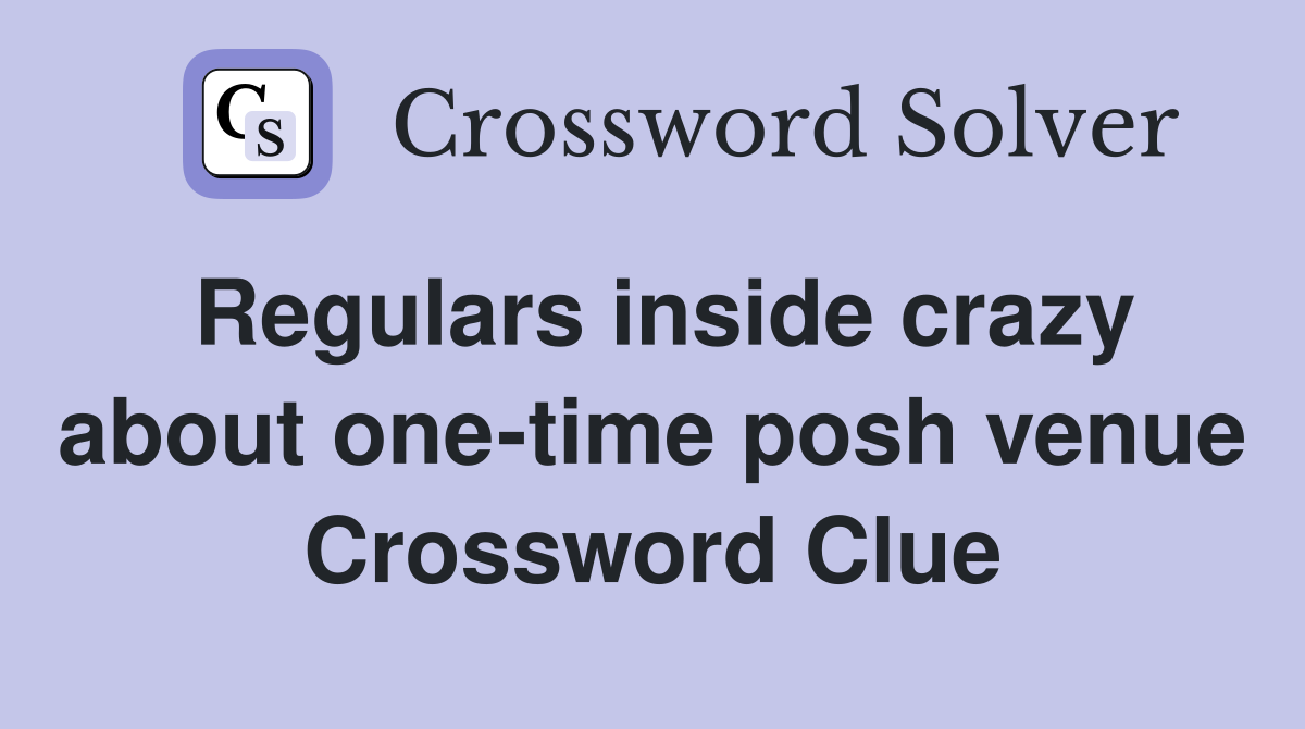 Regulars inside crazy about one-time posh venue Crossword Clue