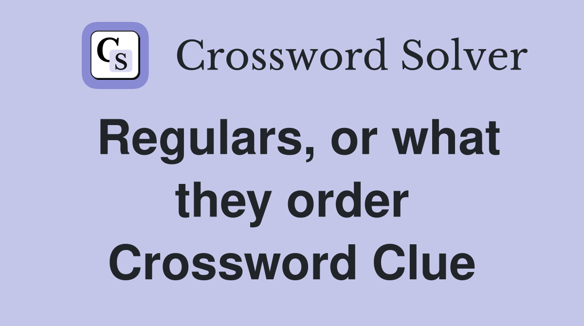 Regulars, or what they order Crossword Clue