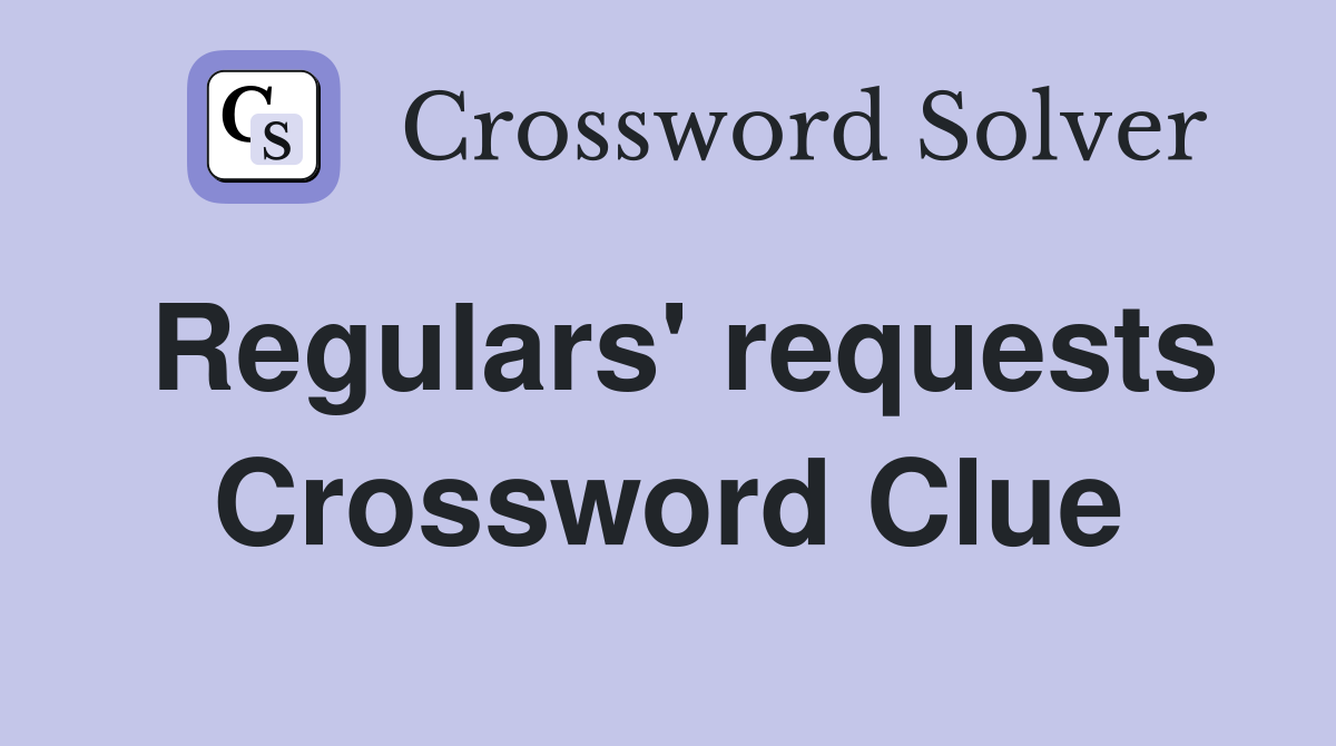 Regulars' requests Crossword Clue