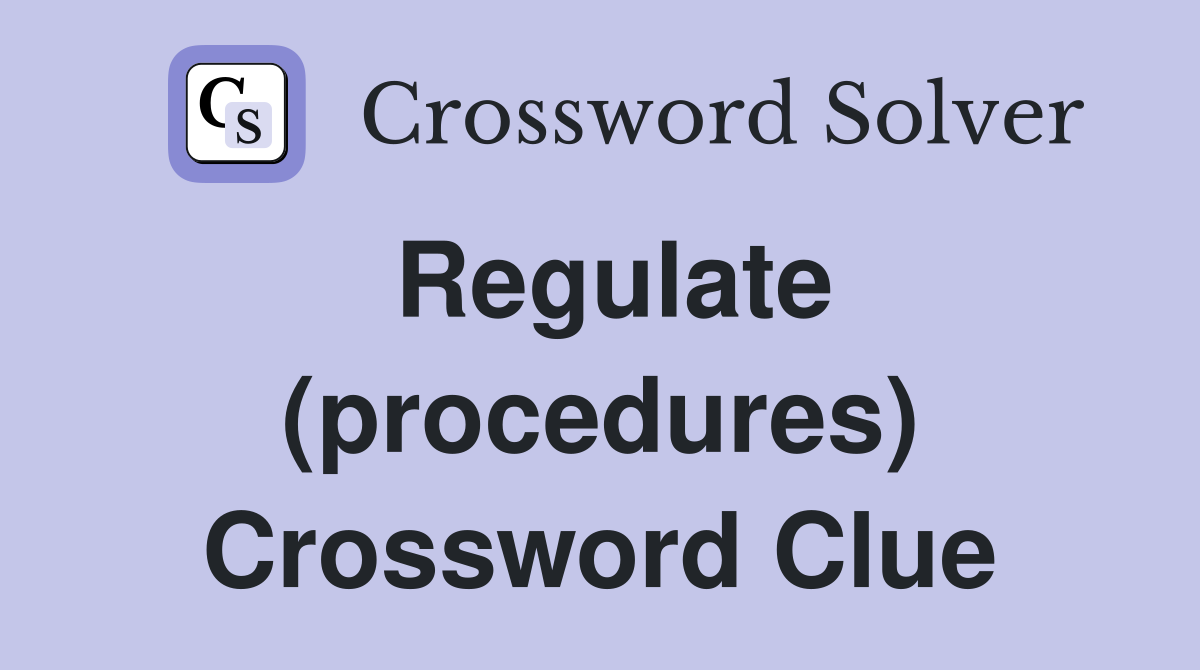 Regulate (procedures) Crossword Clue