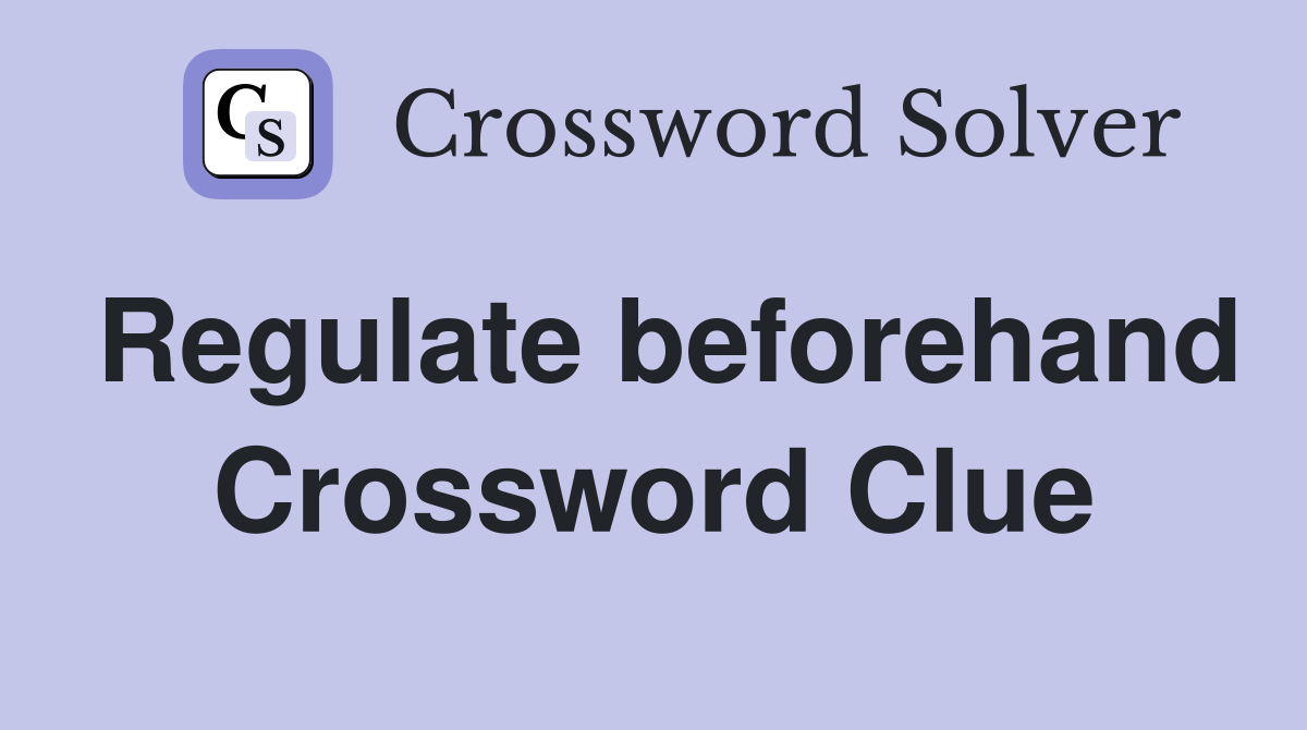 Regulate beforehand Crossword Clue