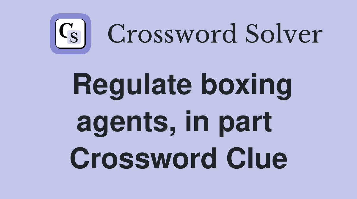 Regulate boxing agents, in part  Crossword Clue