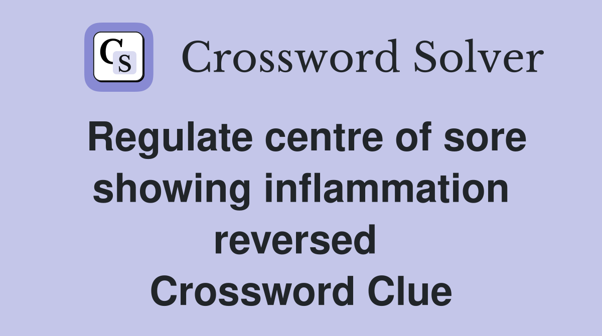 Regulate centre of sore showing inflammation reversed  Crossword Clue