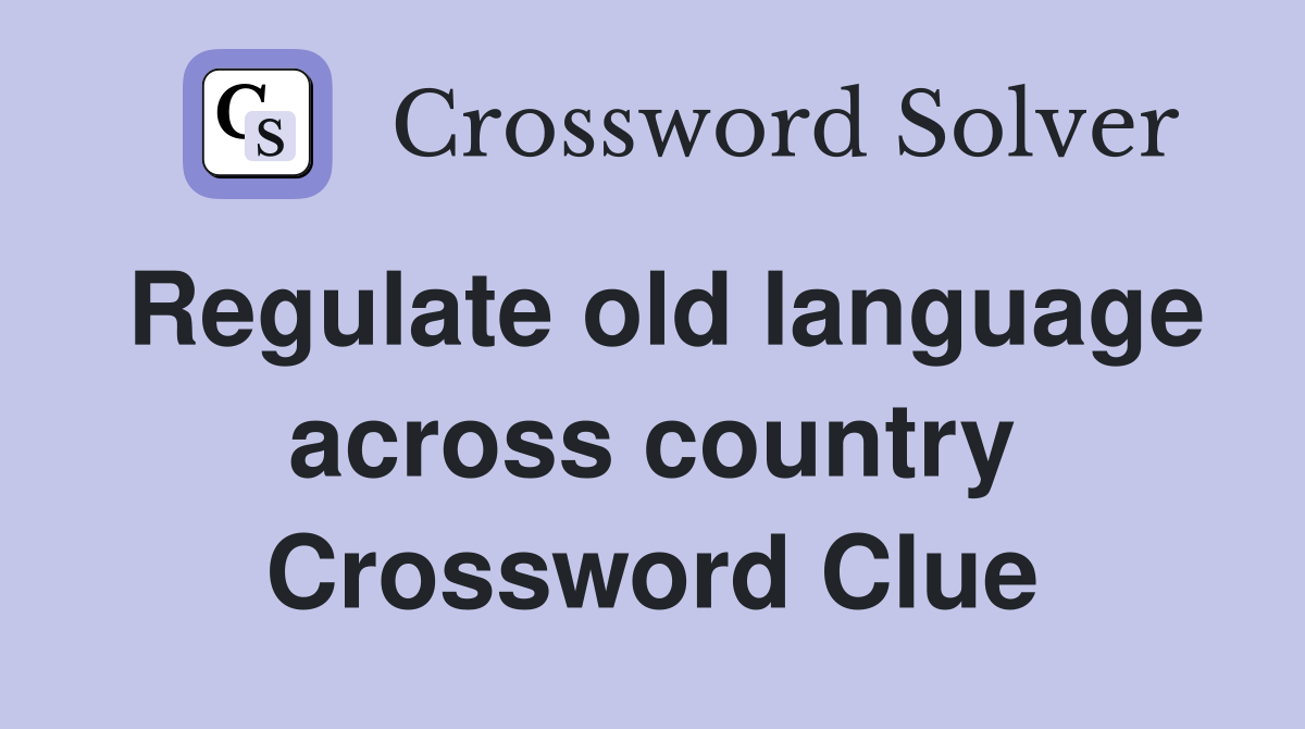 Regulate old language across country Crossword Clue