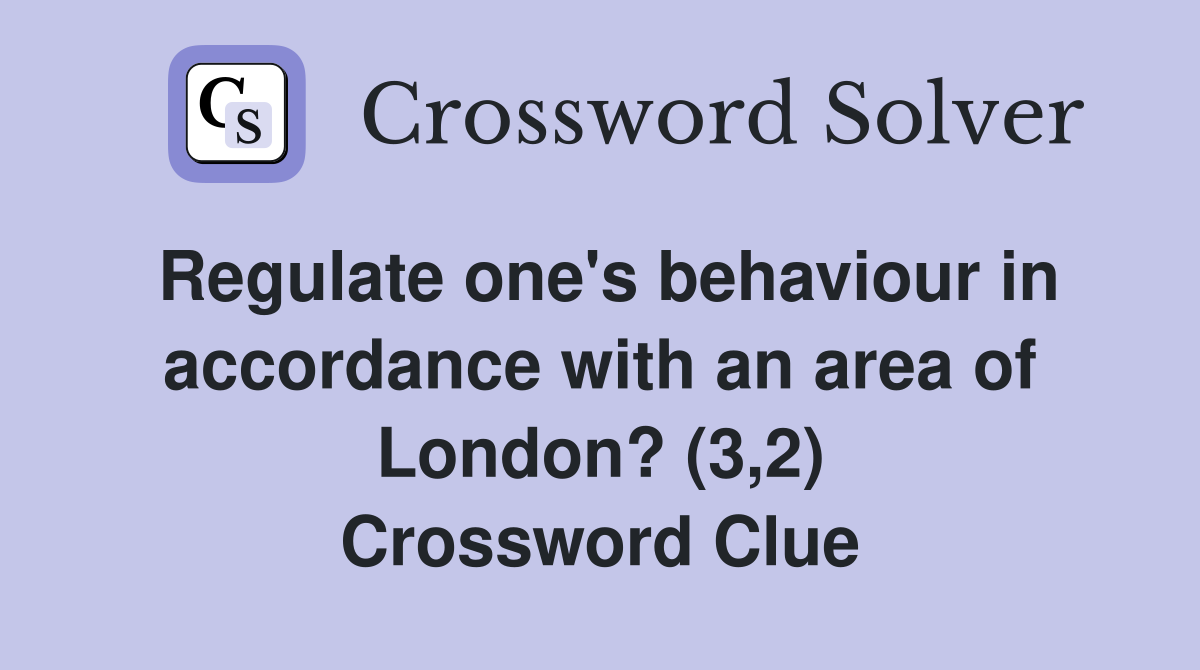 Regulate one's behaviour in accordance with an area of London? (3,2) Crossword Clue