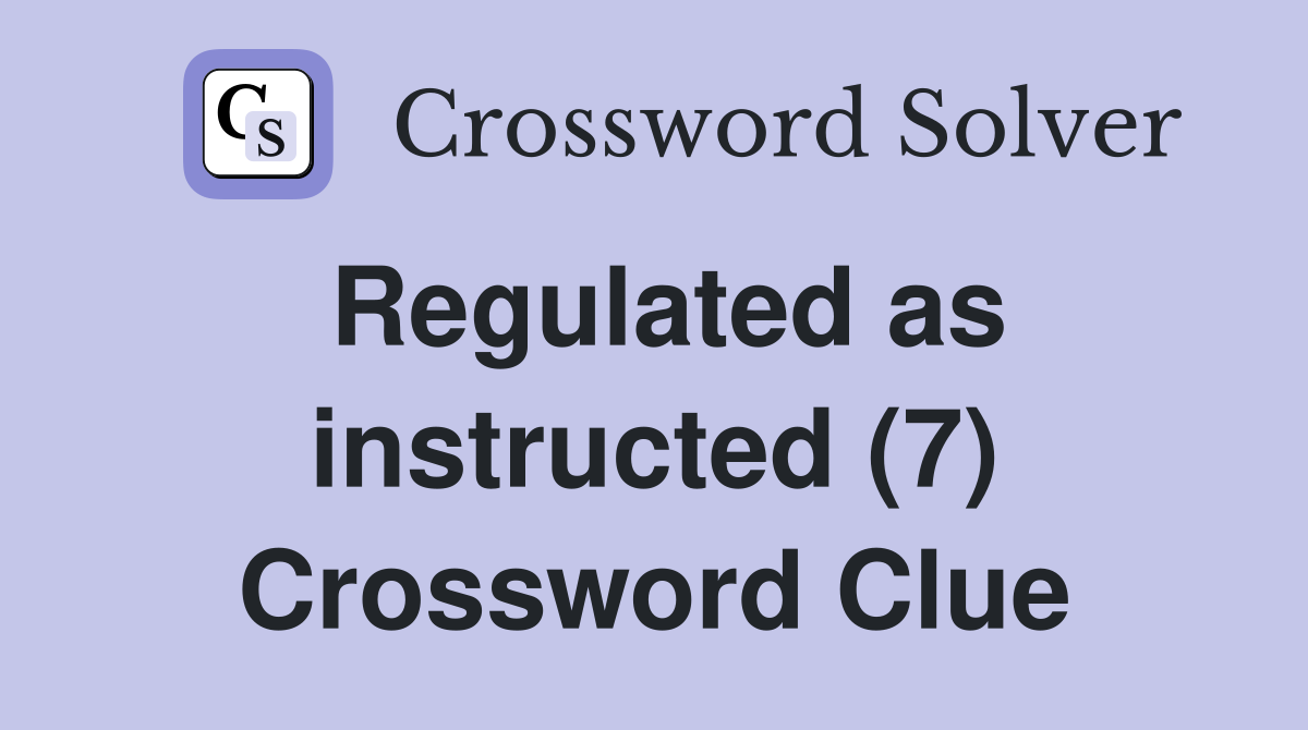 Regulated as instructed (7) Crossword Clue