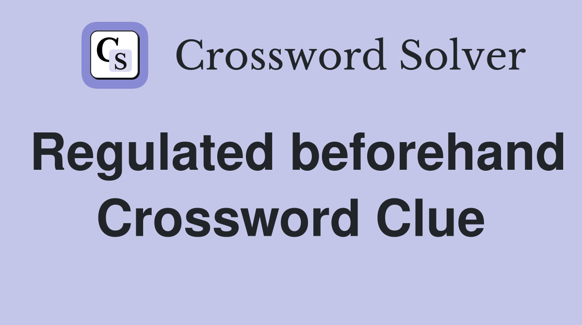 Regulated beforehand Crossword Clue