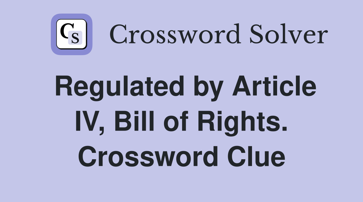 Regulated by Article IV, Bill of Rights. Crossword Clue