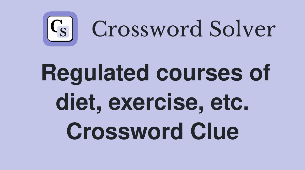 Regulated courses of diet, exercise, etc. Crossword Clue