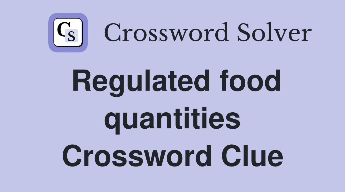 Regulated food quantities Crossword Clue
