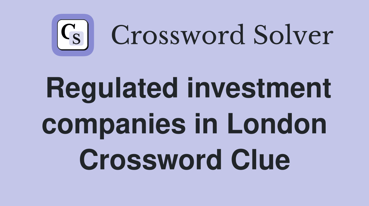 Regulated investment companies in London Crossword Clue