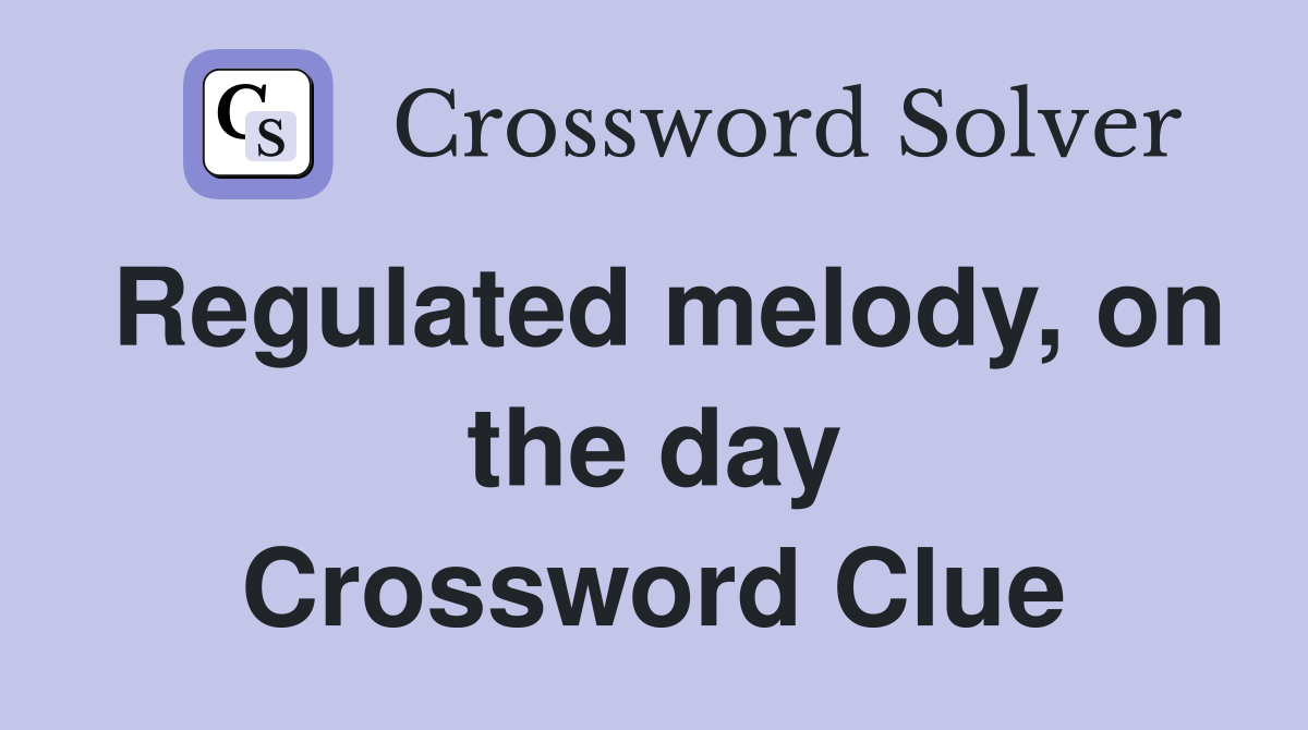 Regulated melody, on the day Crossword Clue