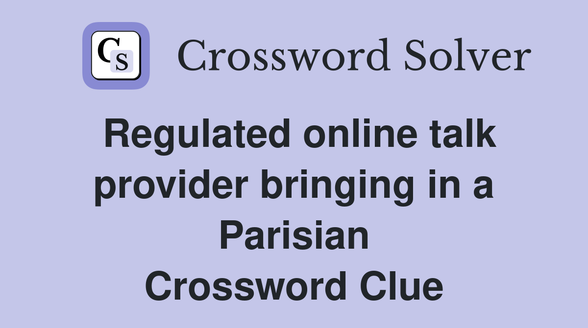 Regulated online talk provider bringing in a Parisian Crossword Clue