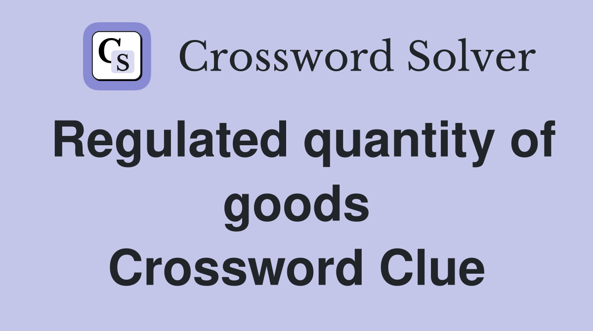 Regulated quantity of goods Crossword Clue